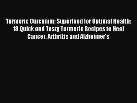 Download Turmeric Curcumin: Superfood for Optimal Health: 18 Quick and Tasty Turmeric Recipes