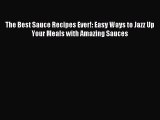Read The Best Sauce Recipes Ever!: Easy Ways to Jazz Up Your Meals with Amazing Sauces Ebook