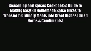 Read Seasoning and Spices Cookbook: A Guide to Making Easy 30 Homemade Spice Mixes to Transform