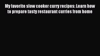 Read My favorite slow cooker curry recipes: Learn how to prepare tasty restaurant curries from