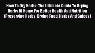 Read How To Dry Herbs: The Ultimate Guide To Drying Herbs At Home For Better Health And Nutrition