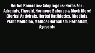 Read Herbal Remedies: Adaptogens: Herbs For - Adrenals Thyroid Hormone Balance & Much More!