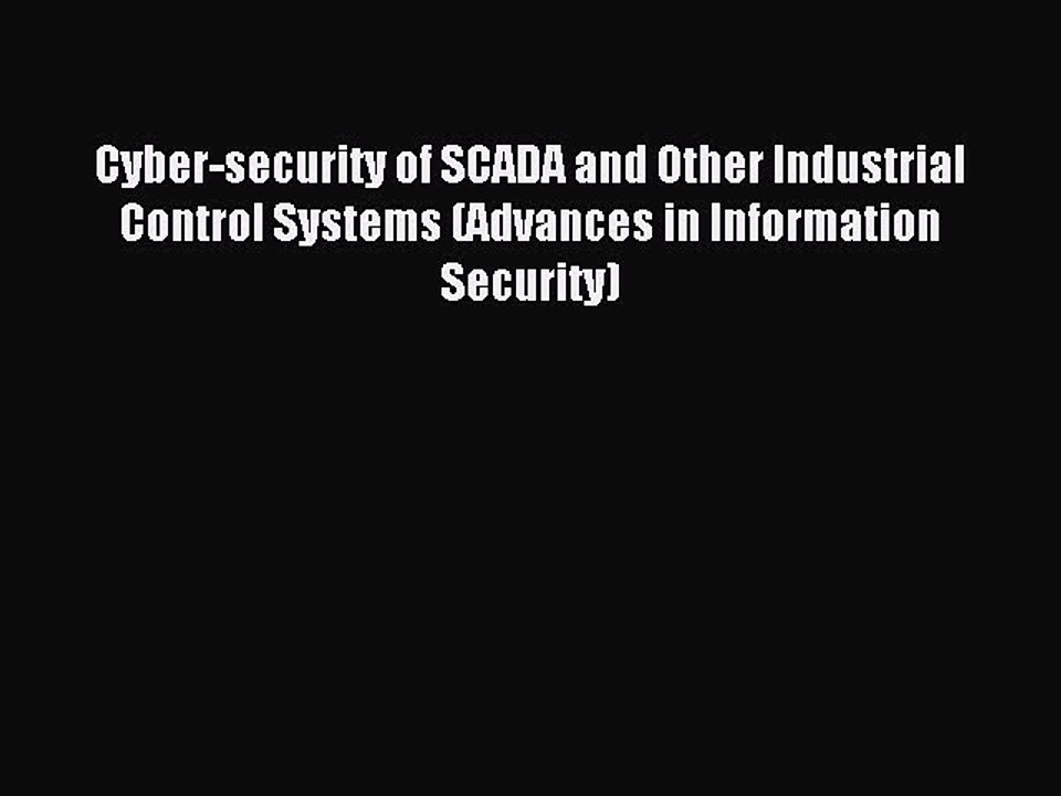 Read Cyber-security of SCADA and Other Industrial Control Systems (Advances in Information