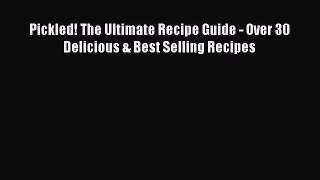 Read Pickled! The Ultimate Recipe Guide - Over 30 Delicious & Best Selling Recipes Ebook Free