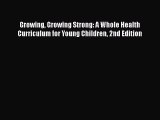 best book Growing Growing Strong: A Whole Health Curriculum for Young Children 2nd Edition