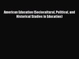 read now American Education (Sociocultural Political and Historical Studies in Education)