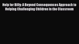 read here Help for Billy: A Beyond Consequences Approach to Helping Challenging Children in