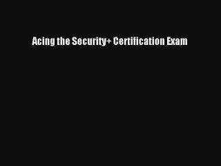 Read Acing the Security+ Certification Exam Ebook Free