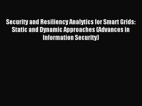 Read Security and Resiliency Analytics for Smart Grids: Static and Dynamic Approaches (Advances