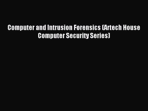 Read Computer and Intrusion Forensics (Artech House Computer Security Series) PDF Free