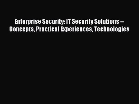 Read Enterprise Security: IT Security Solutions Concepts Practical Experiences Technologies