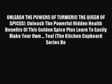 Download UNLEASH THE POWERS OF TURMERIC THE QUEEN OF SPICES!: Unleash The Powerful Hidden Health