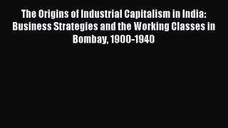 [PDF] The Origins of Industrial Capitalism in India: Business Strategies and the Working Classes