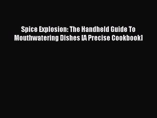 Read Spice Explosion: The Handheld Guide To Mouthwatering Dishes [A Precise Cookbook] Ebook