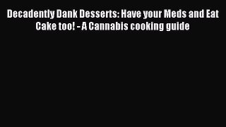 Read Decadently Dank Desserts: Have your Meds and Eat Cake too! - A Cannabis cooking guide