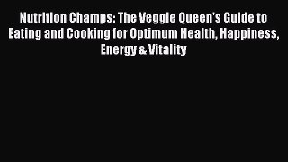 Download Nutrition Champs: The Veggie Queen's Guide to Eating and Cooking for Optimum Health