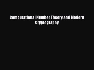 Download Computational Number Theory and Modern Cryptography PDF Online