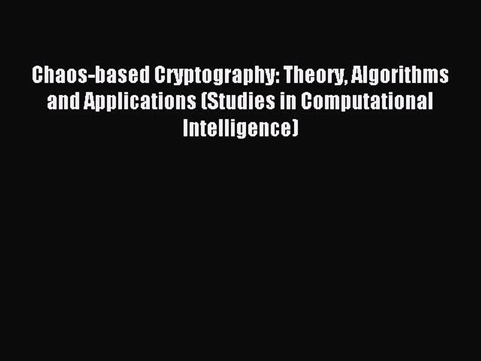 Read Chaos-based Cryptography: Theory Algorithms and Applications (Studies in Computational