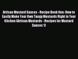 Read Artisan Mustard Sauces - Recipe Book One: How to Easily Make Your Own Tangy Mustards Right