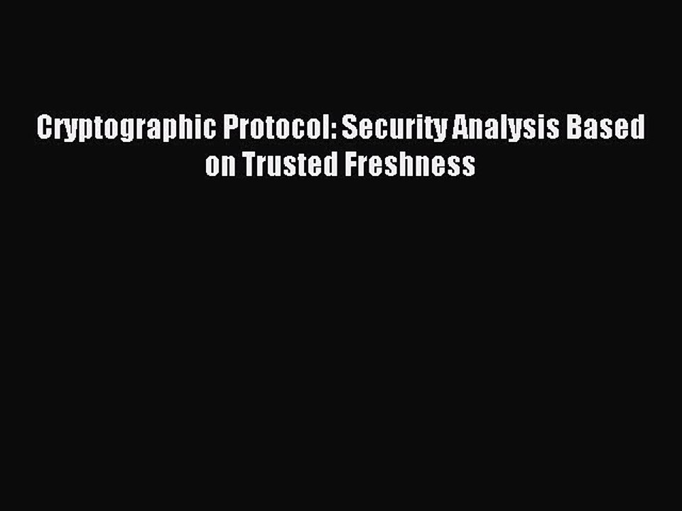 Download Cryptographic Protocol: Security Analysis Based on Trusted Freshness Ebook Free