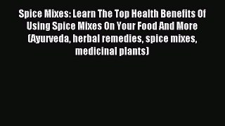 Read Spice Mixes: Learn The Top Health Benefits Of Using Spice Mixes On Your Food And More