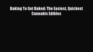 Read Baking To Get Baked: The Easiest Quickest Cannabis Edibles Ebook Free