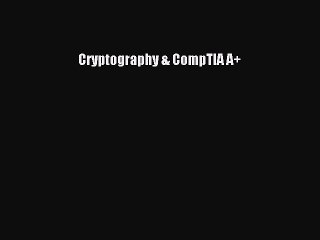 Read Cryptography & CompTIA A+ PDF Online – Download the Popular E-Book 📘