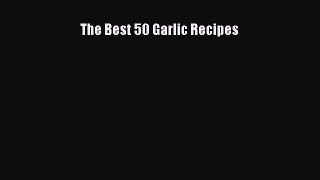 Download The Best 50 Garlic Recipes Ebook Online
