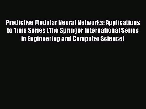 Download Predictive Modular Neural Networks: Applications to Time Series (The Springer International
