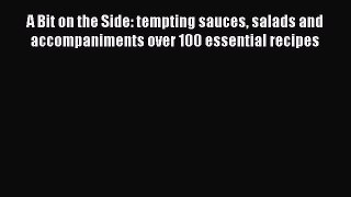 Download A Bit on the Side: tempting sauces salads and accompaniments over 100 essential recipes