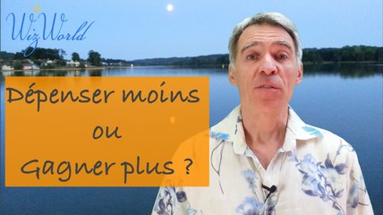 Depensez moins ou gagner plus?