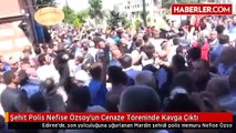 Şehit Polis Nefise Özsoy'un Cenaze Töreninde Tekme Tokat Kavga Çıktı
