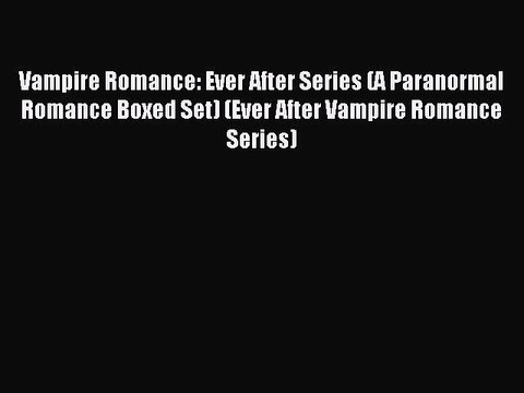 Read Vampire Romance: Ever After Series (A Paranormal Romance Boxed Set) (Ever After Vampire