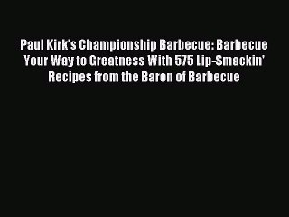 Download Paul Kirk's Championship Barbecue: Barbecue Your Way to Greatness With 575 Lip-Smackin'