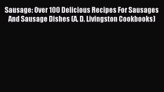 Read Sausage: Over 100 Delicious Recipes For Sausages And Sausage Dishes (A. D. Livingston
