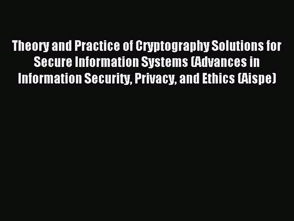 Read Theory and Practice of Cryptography Solutions for Secure Information Systems (Advances