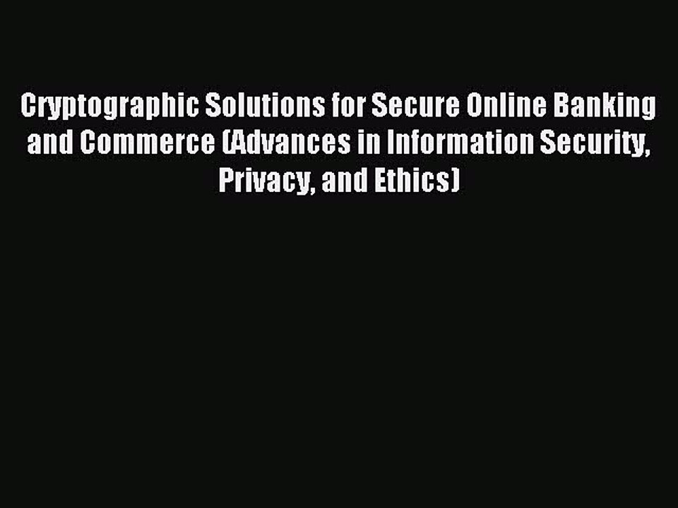 Download Cryptographic Solutions for Secure Online Banking and Commerce (Advances in Information