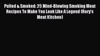 Read Pulled & Smoked: 25 Mind-Blowing Smoking Meat Recipes To Make You Look Like A Legend (Rory's