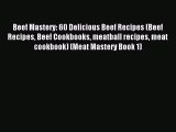 Read Beef Mastery: 60 Delicious Beef Recipes (Beef Recipes Beef Cookbooks meatball recipes