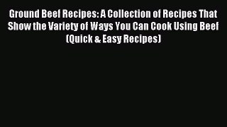 Read Ground Beef Recipes: A Collection of Recipes That Show the Variety of Ways You Can Cook