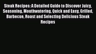 Read Steak Recipes: A Detailed Guide to Discover Juicy Seasoning Mouthwatering Quick and Easy