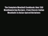 Read The Complete Meatball Cookbook: Over 200 Mouthwatering Recipes--From Classic Italian Meatballs