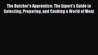Read The Butcher's Apprentice: The Expert's Guide to Selecting Preparing and Cooking a World