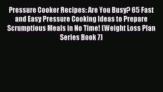 Download Pressure Cooker Recipes: Are You Busy? 65 Fast and Easy Pressure Cooking Ideas to