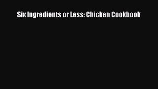 Read Six Ingredients or Less: Chicken Cookbook Ebook Free