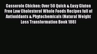 Read Casserole Chicken: Over 50 Quick & Easy Gluten Free Low Cholesterol Whole Foods Recipes