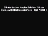 Read Chicken Recipes: Simple & Delicious Chicken Recipes with Mouthwatering Taste ( Book 21