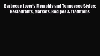 Download Barbecue Lover's Memphis and Tennessee Styles: Restaurants Markets Recipes & Traditions