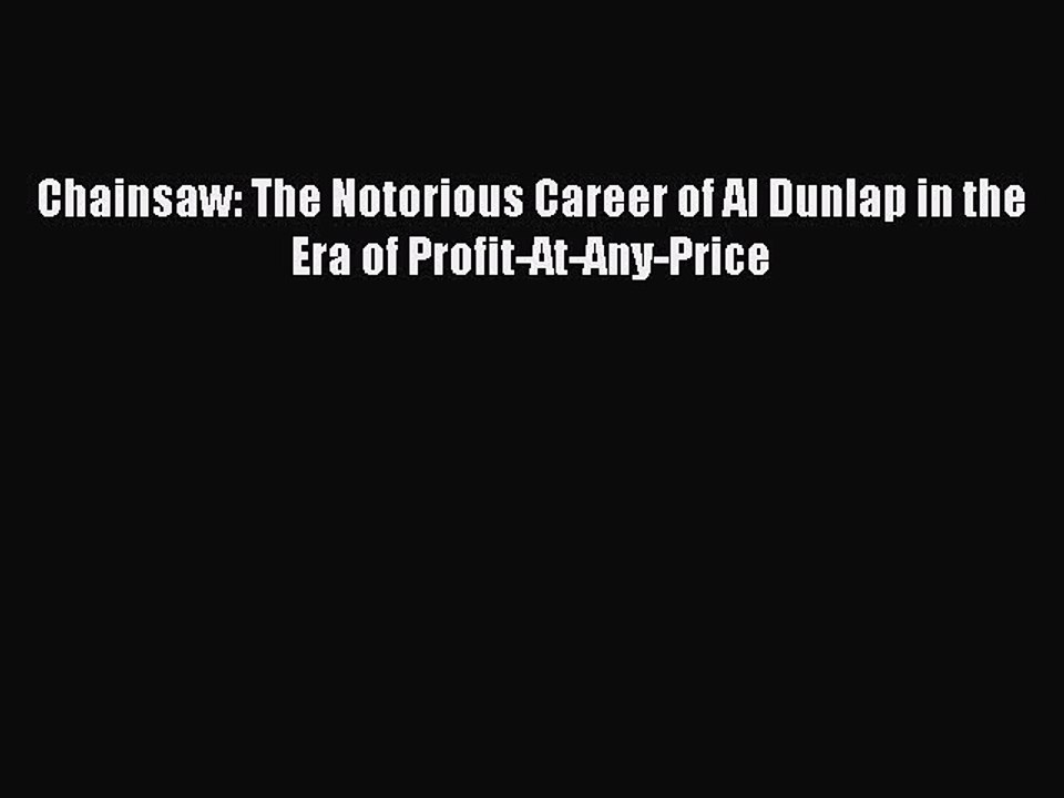 Download Chainsaw: The Notorious Career of Al Dunlap in the Era of Profit-At-Any-Price [PDF]
