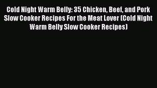 Download Cold Night Warm Belly: 35 Chicken Beef and Pork Slow Cooker Recipes For the Meat Lover